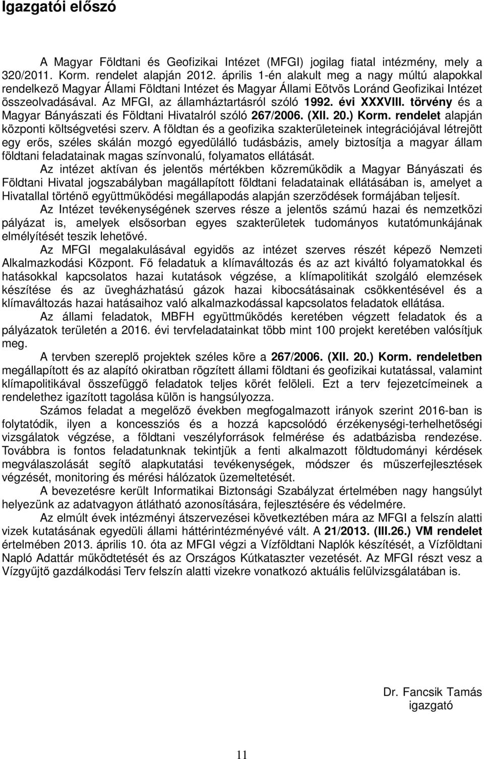 évi XXXVIII. törvény és a Magyar Bányászati és Földtani Hivatalról szóló 267/2006. (XII. 20.) Korm. rendelet alapján központi költségvetési szerv.