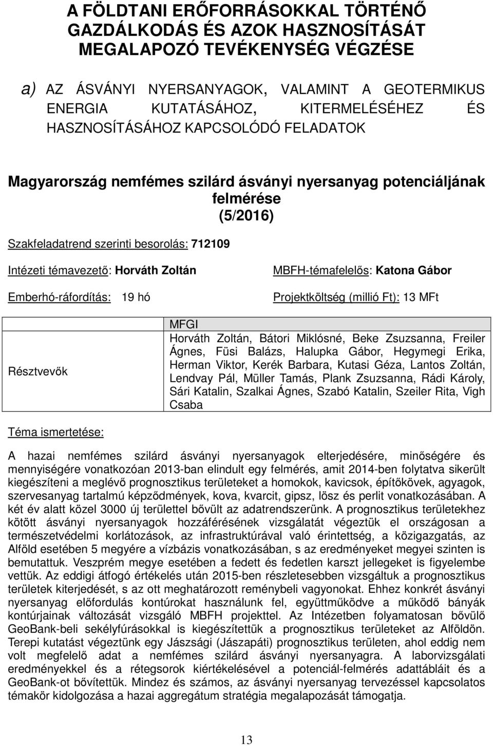 Emberhó-ráfordítás: 19 hó MBFH-témafelelős: Katona Gábor Projektköltség (millió Ft): 13 MFt Résztvevők MFGI Horváth Zoltán, Bátori Miklósné, Beke Zsuzsanna, Freiler Ágnes, Füsi Balázs, Halupka Gábor,