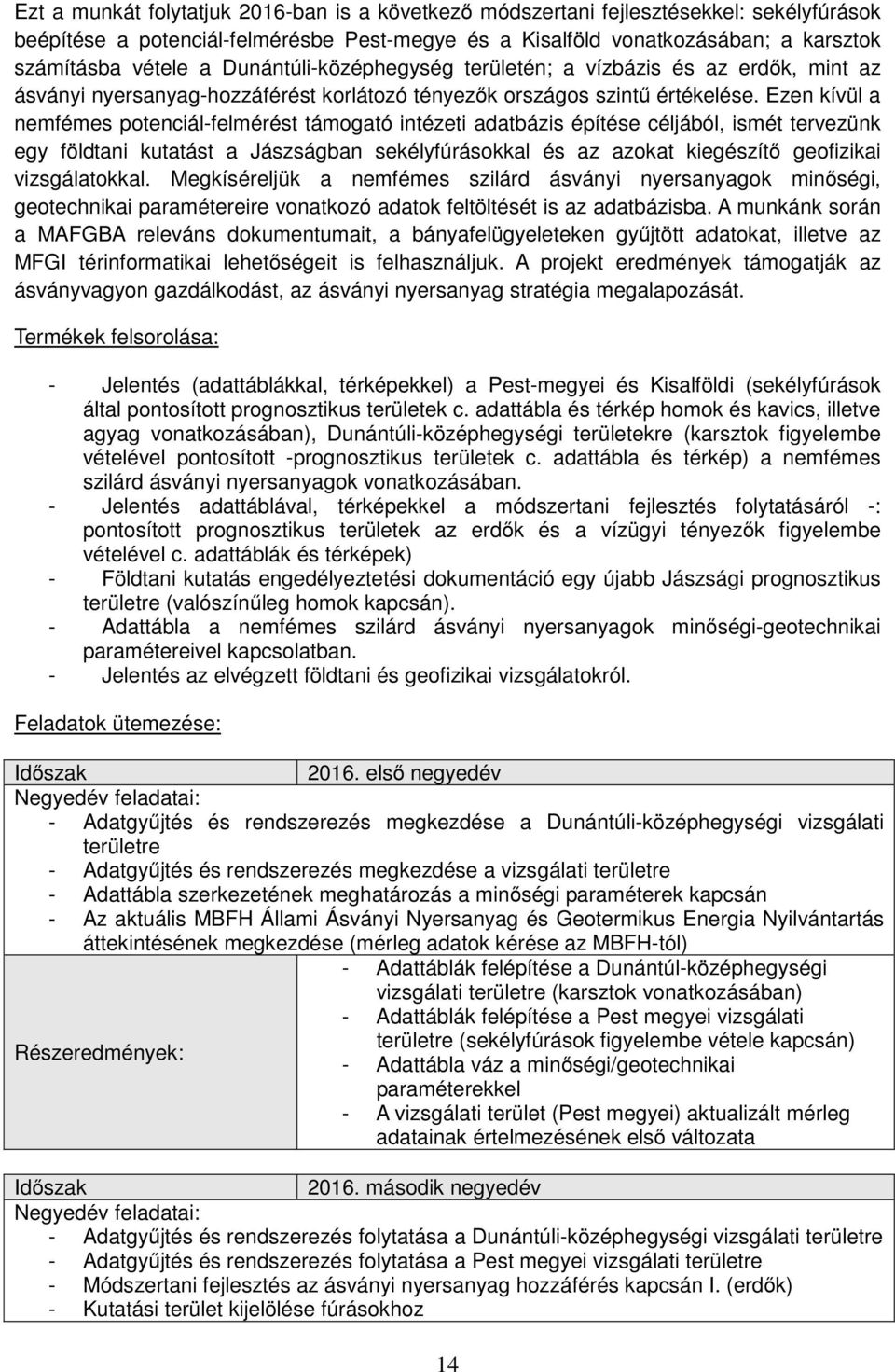 Ezen kívül a nemfémes potenciál-felmérést támogató intézeti adatbázis építése céljából, ismét tervezünk egy földtani kutatást a Jászságban sekélyfúrásokkal és az azokat kiegészítő geofizikai