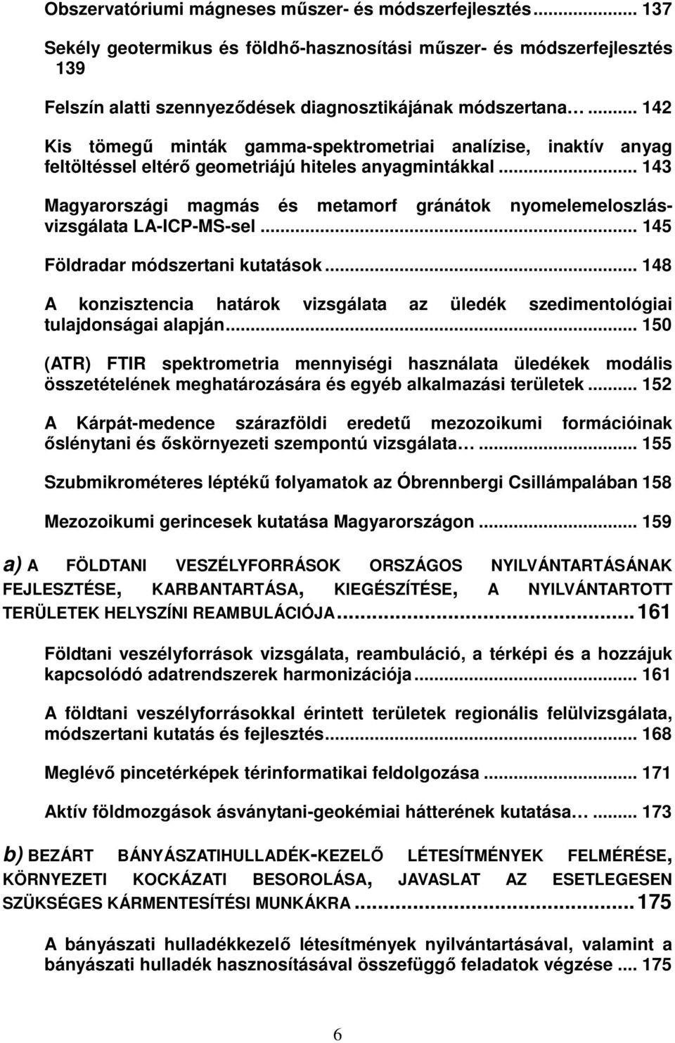 .. 143 Magyarországi magmás és metamorf gránátok nyomelemeloszlásvizsgálata LA-ICP-MS-sel... 145 Földradar módszertani kutatások.