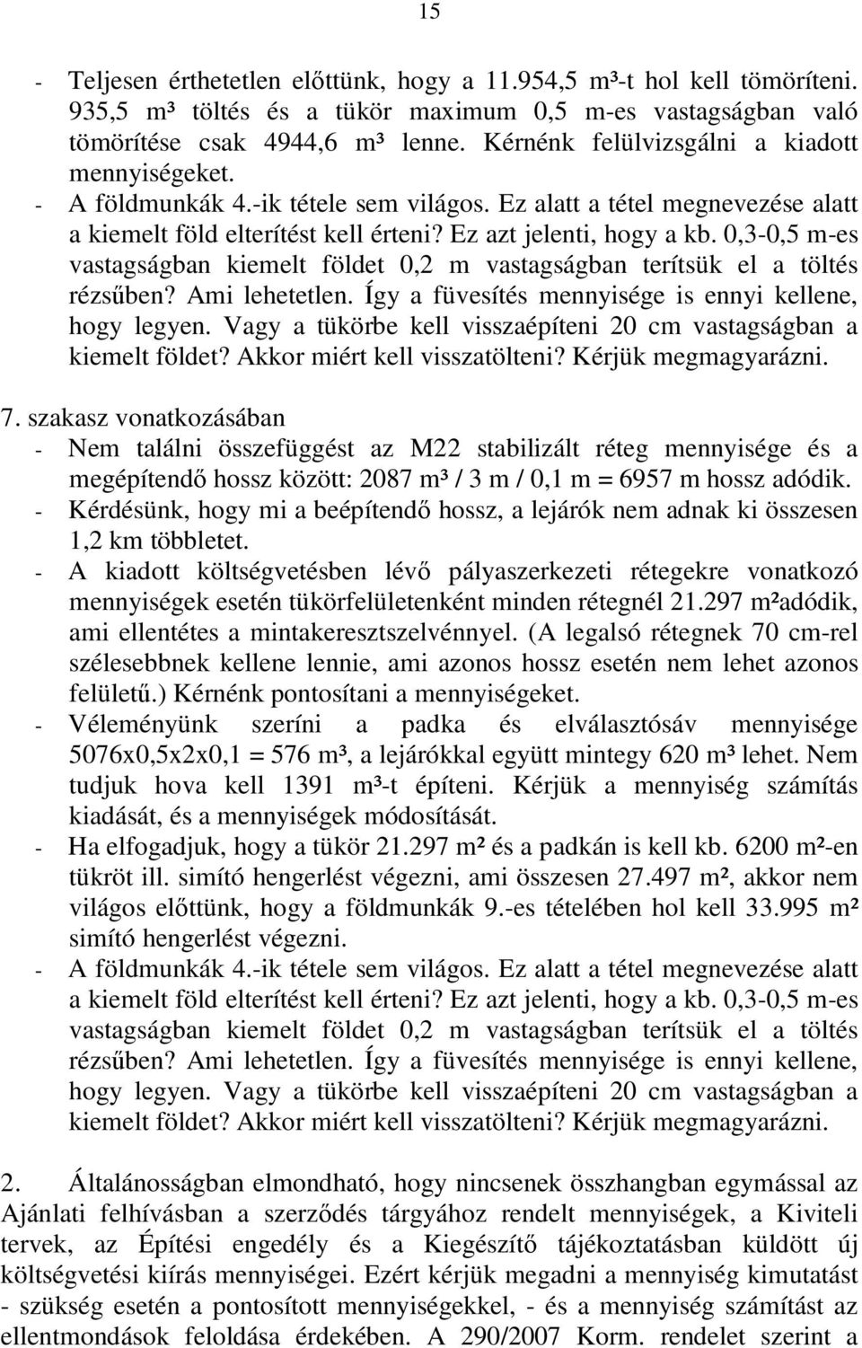 0,3-0,5 m-es vastagságban kiemelt földet 0,2 m vastagságban terítsük el a töltés rézsűben? Ami lehetetlen. Így a füvesítés mennyisége is ennyi kellene, hogy legyen.