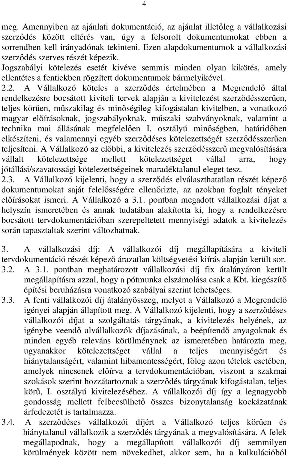 Jogszabályi kötelezés esetét kivéve semmis minden olyan kikötés, amely ellentétes a fentiekben rögzített dokumentumok bármelyikével. 2.