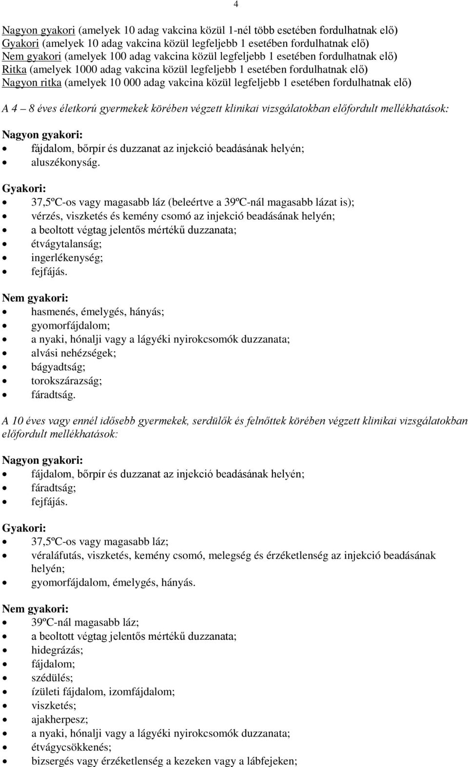 esetében fordulhatnak elő) A 4 8 éves életkorú gyermekek körében végzett klinikai vizsgálatokban előfordult mellékhatások: Nagyon gyakori: fájdalom, bőrpír és duzzanat az injekció beadásának helyén;