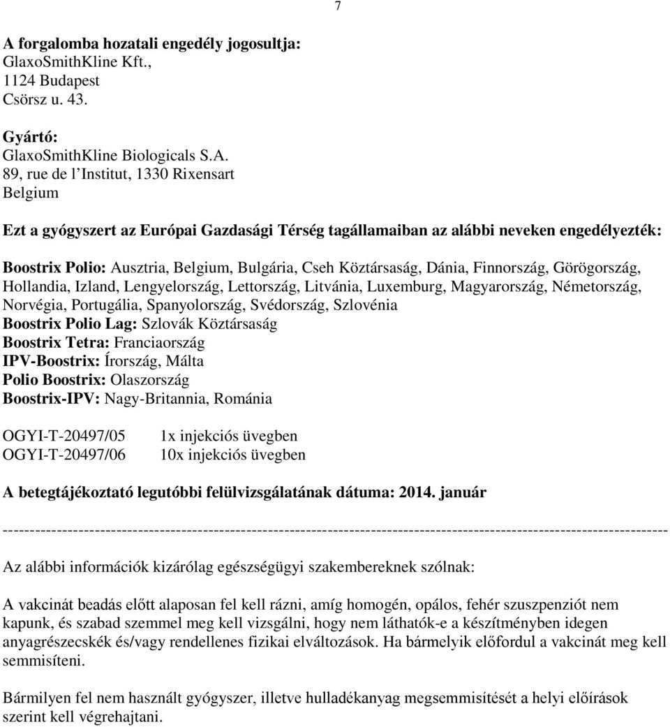 Lengyelország, Lettország, Litvánia, Luxemburg, Magyarország, Németország, Norvégia, Portugália, Spanyolország, Svédország, Szlovénia Boostrix Polio Lag: Szlovák Köztársaság Boostrix Tetra: