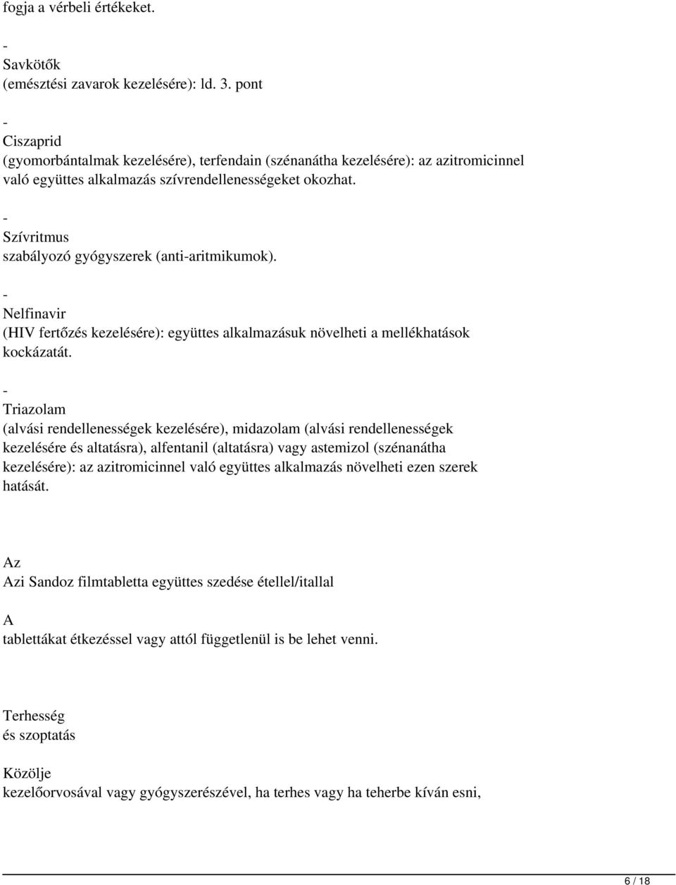 - Szívritmus szabályozó gyógyszerek (anti-aritmikumok). - Nelfinavir (HIV fertőzés kezelésére): együttes alkalmazásuk növelheti a mellékhatások kockázatát.