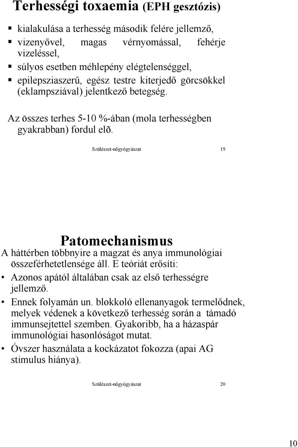 Szülészet-nőgyógyászat 19 Patomechanismus A háttérben többnyire a magzat és anya immunológiai összeférhetetlensége áll. E teóriát erősíti: Azonos apától általában csak az első terhességre jellemző.