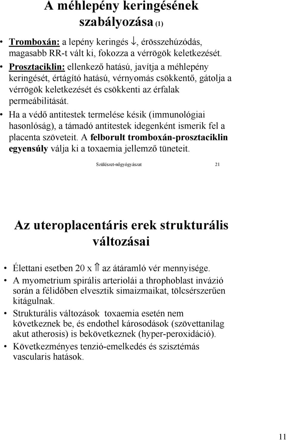 Ha a védő antitestek termelése késik (immunológiai hasonlóság), a támadó antitestek idegenként ismerik fel a placenta szöveteit.