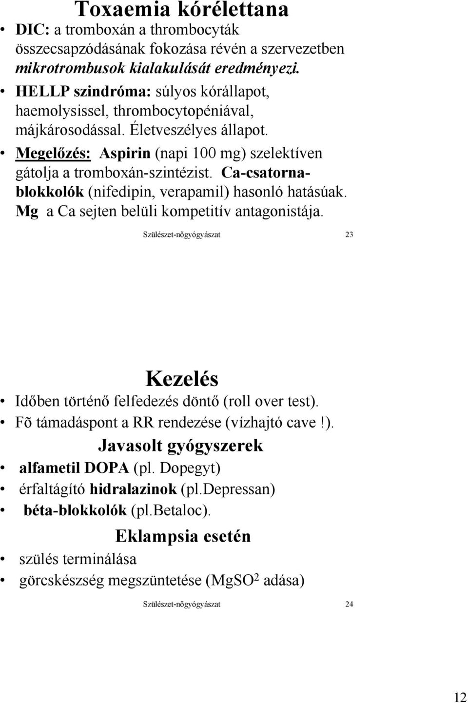 Ca-csatornablokkolók (nifedipin, verapamil) hasonló hatásúak. Mg a Ca sejten belüli kompetitív antagonistája. Szülészet-nőgyógyászat 23 Kezelés Időben történő felfedezés döntő (roll over test).