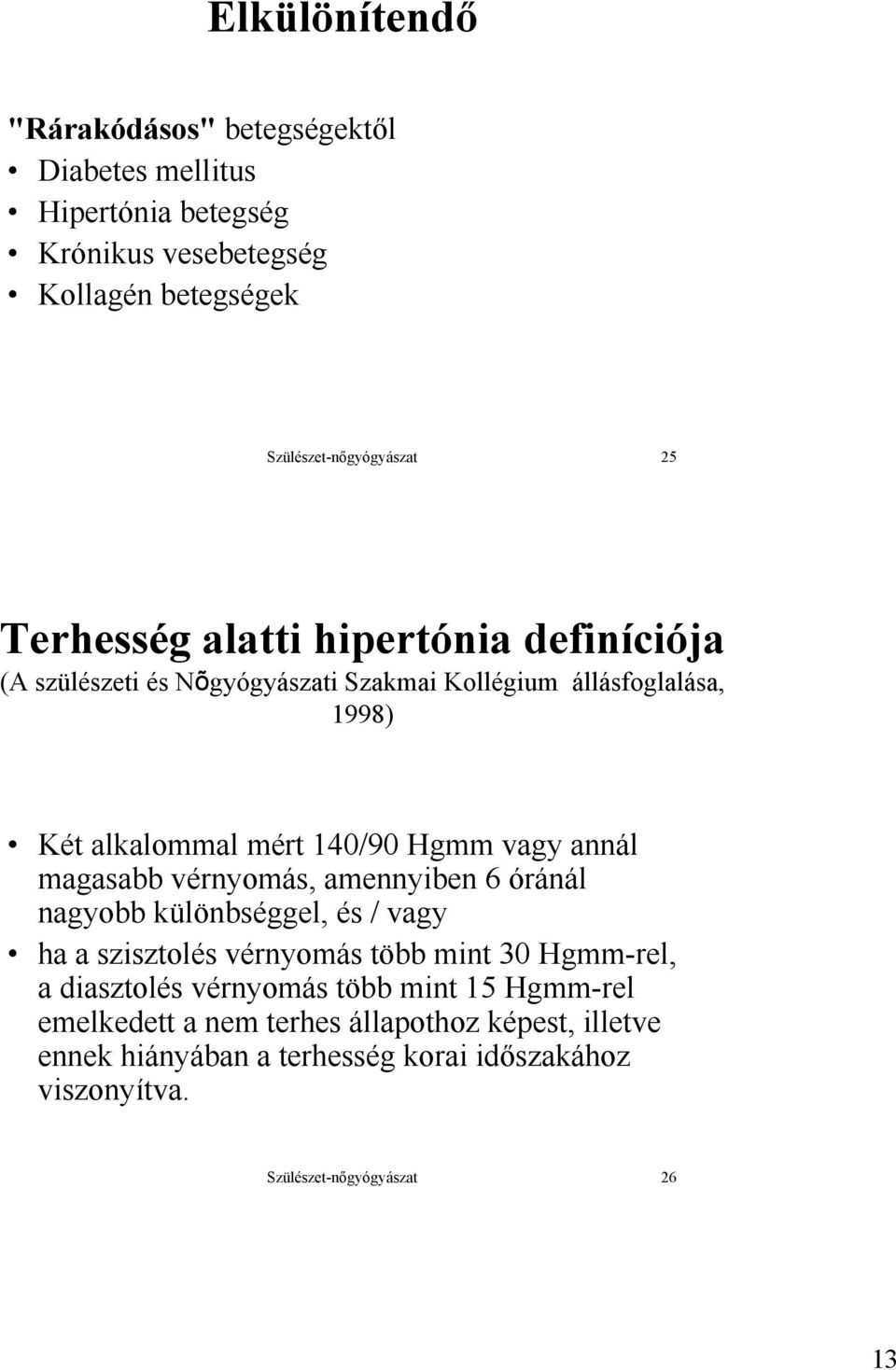 annál magasabb vérnyomás, amennyiben 6 óránál nagyobb különbséggel, és / vagy ha a szisztolés vérnyomás több mint 30 Hgmm-rel, a diasztolés vérnyomás