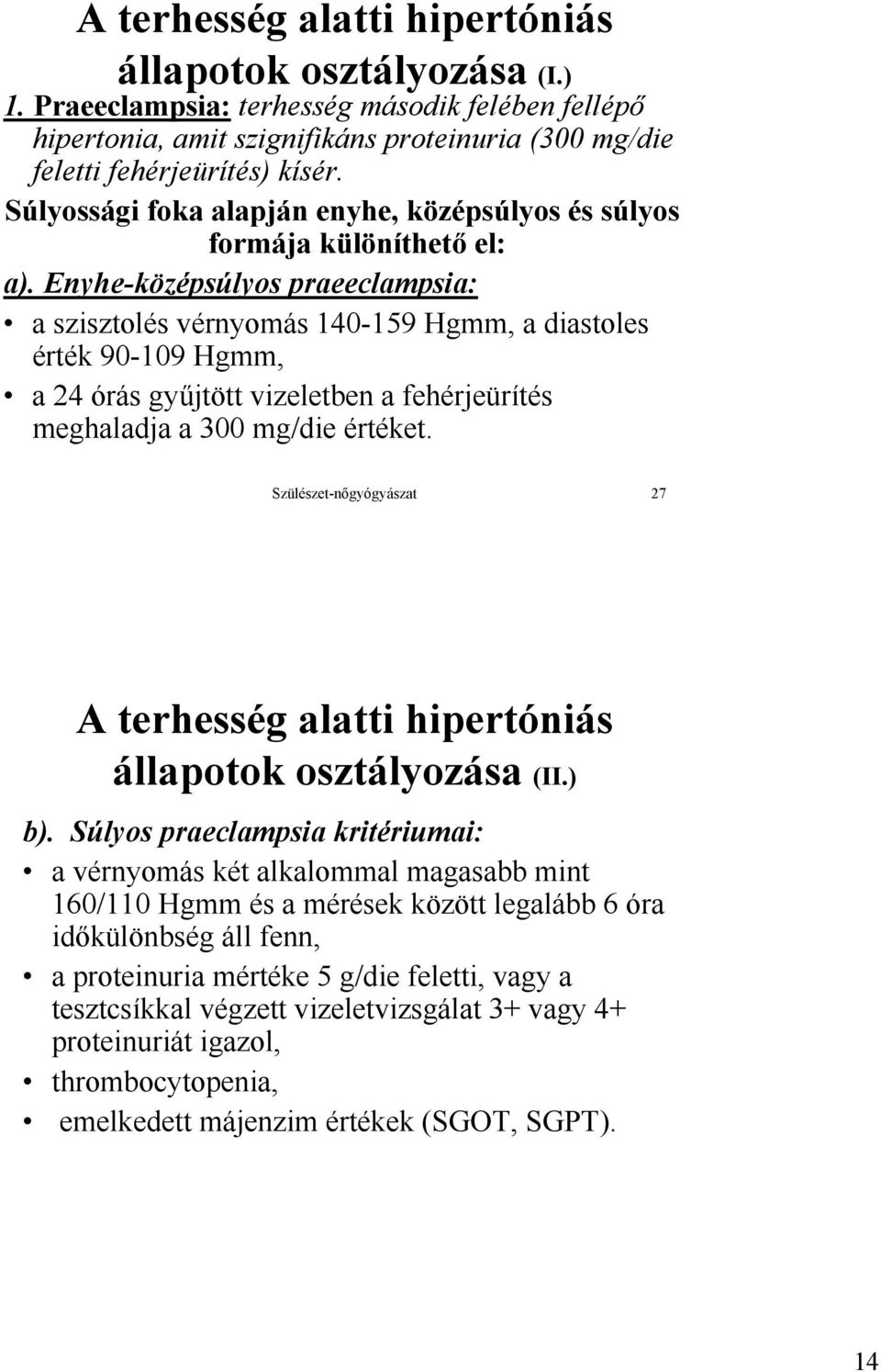 Enyhe-középsúlyos praeeclampsia: a szisztolés vérnyomás 140-159 Hgmm, a diastoles érték 90-109 Hgmm, a 24 órás gyűjtött vizeletben a fehérjeürítés meghaladja a 300 mg/die értéket.