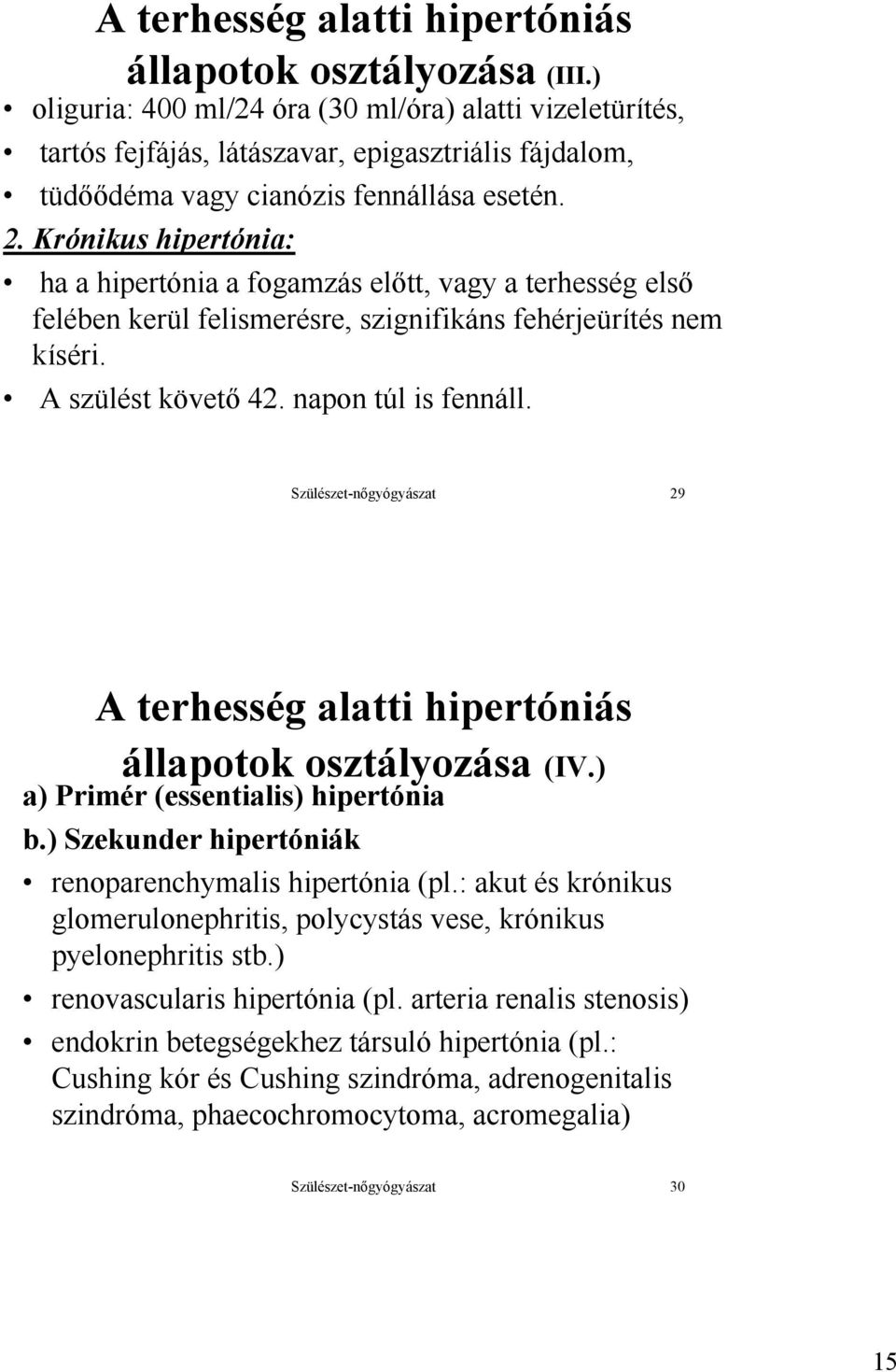 Krónikus hipertónia: ha a hipertónia a fogamzás előtt, vagy a terhesség első felében kerül felismerésre, szignifikáns fehérjeürítés nem kíséri. A szülést követő 42. napon túl is fennáll.