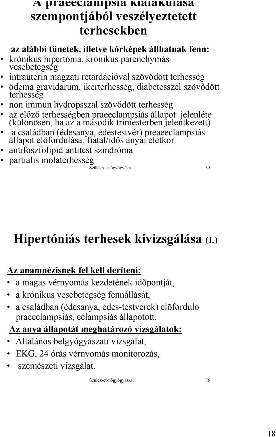 (különösen, ha az a második trimesterben jelentkezett) a családban (édesanya, édestestvér) preaeeclampsiás állapot előfordulása, fiatal/idős anyai életkor.