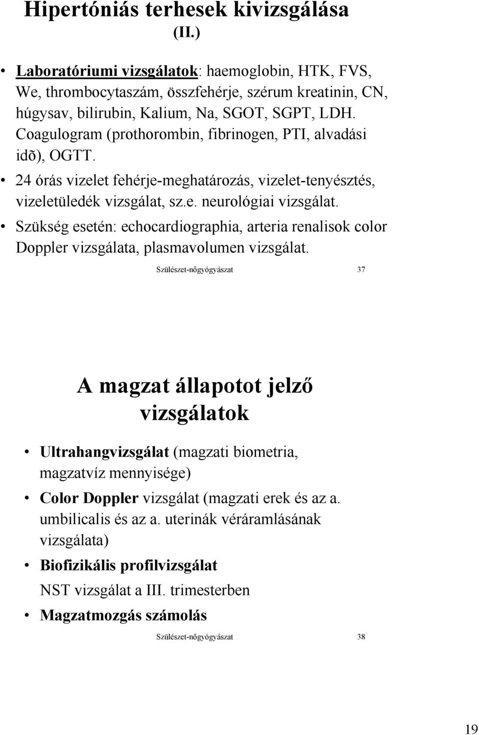 Szükség esetén: echocardiographia, arteria renalisok color Doppler vizsgálata, plasmavolumen vizsgálat.