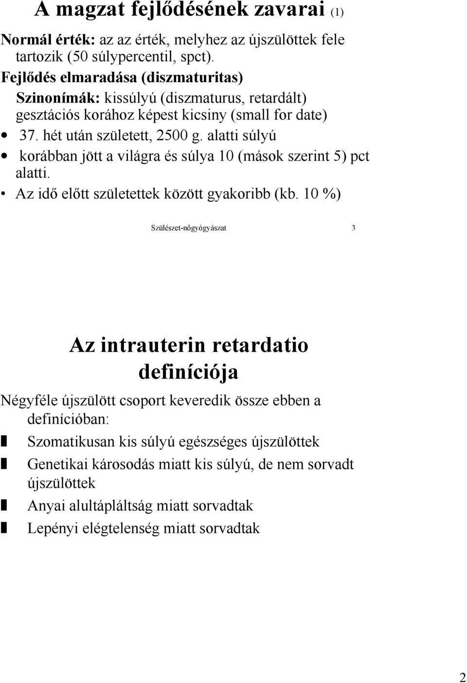 alatti súlyú korábban jött a világra és súlya 10 (mások szerint 5) pct alatti. Az idő előtt születettek között gyakoribb (kb.