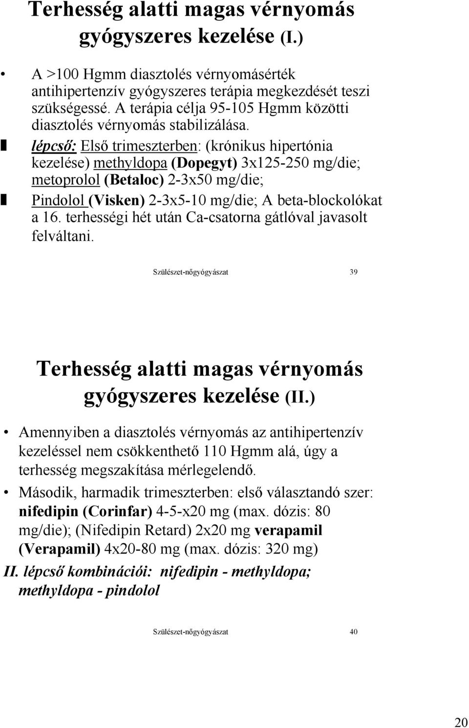 lépcső: Első trimeszterben: (krónikus hipertónia kezelése) methyldopa (Dopegyt) 3x125-250 mg/die; metoprolol (Betaloc) 2-3x50 mg/die; Pindolol (Visken) 2-3x5-10 mg/die; A beta-blockolókat a 16.