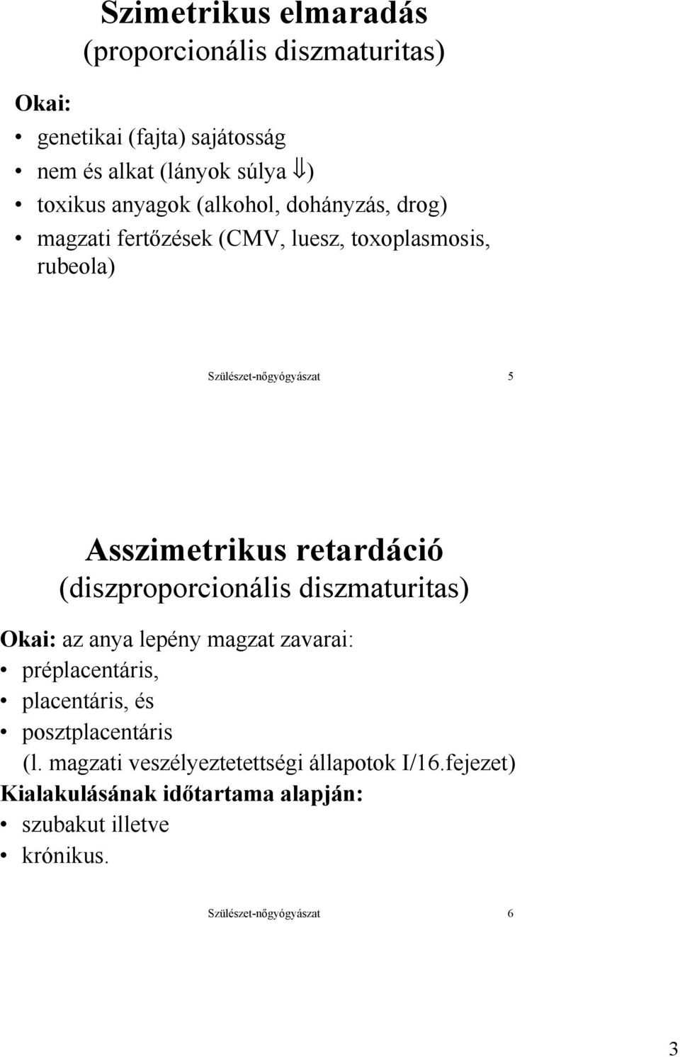 (diszproporcionális diszmaturitas) Okai: az anya lepény magzat zavarai: préplacentáris, placentáris, és posztplacentáris (l.