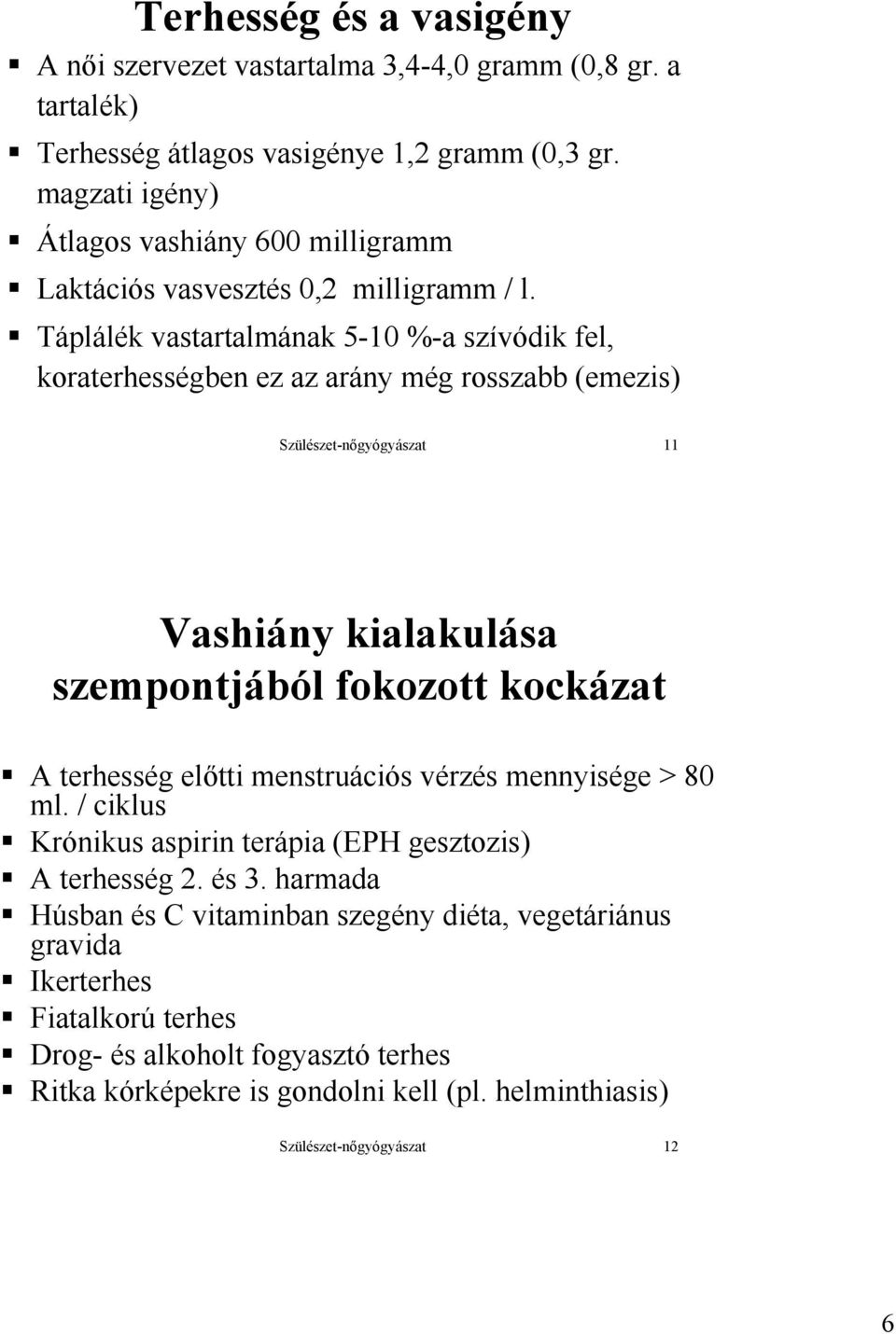 Táplálék vastartalmának 5-10 %-a szívódik fel, koraterhességben ez az arány még rosszabb (emezis) Szülészet-nőgyógyászat 11 Vashiány kialakulása szempontjából fokozott kockázat A