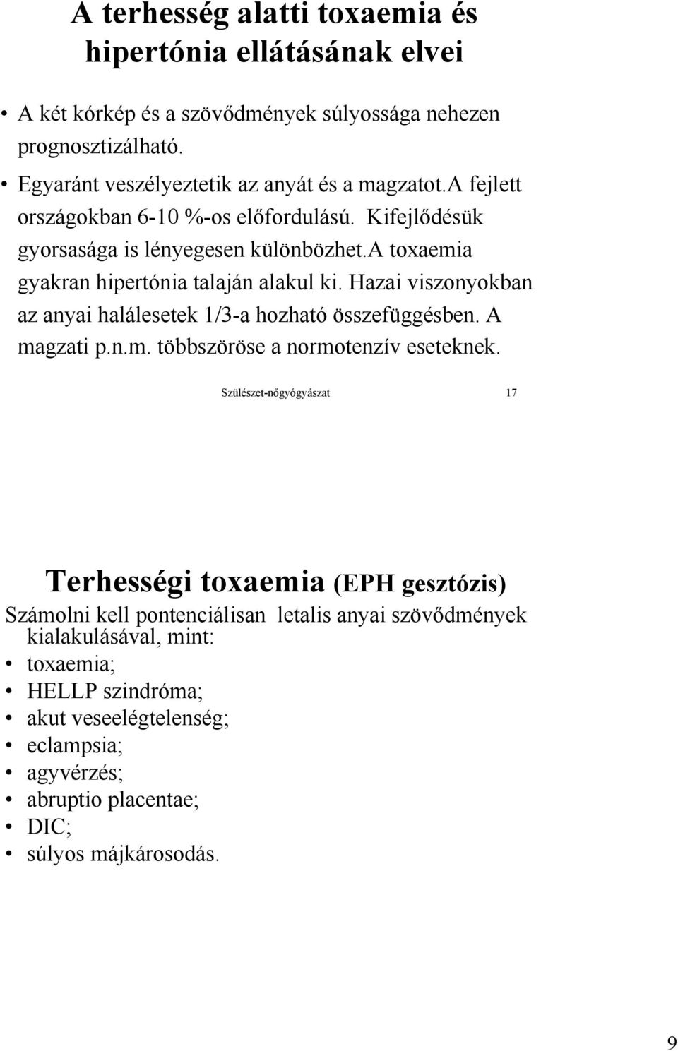 Hazai viszonyokban az anyai halálesetek 1/3-a hozható összefüggésben. A magzati p.n.m. többszöröse a normotenzív eseteknek.