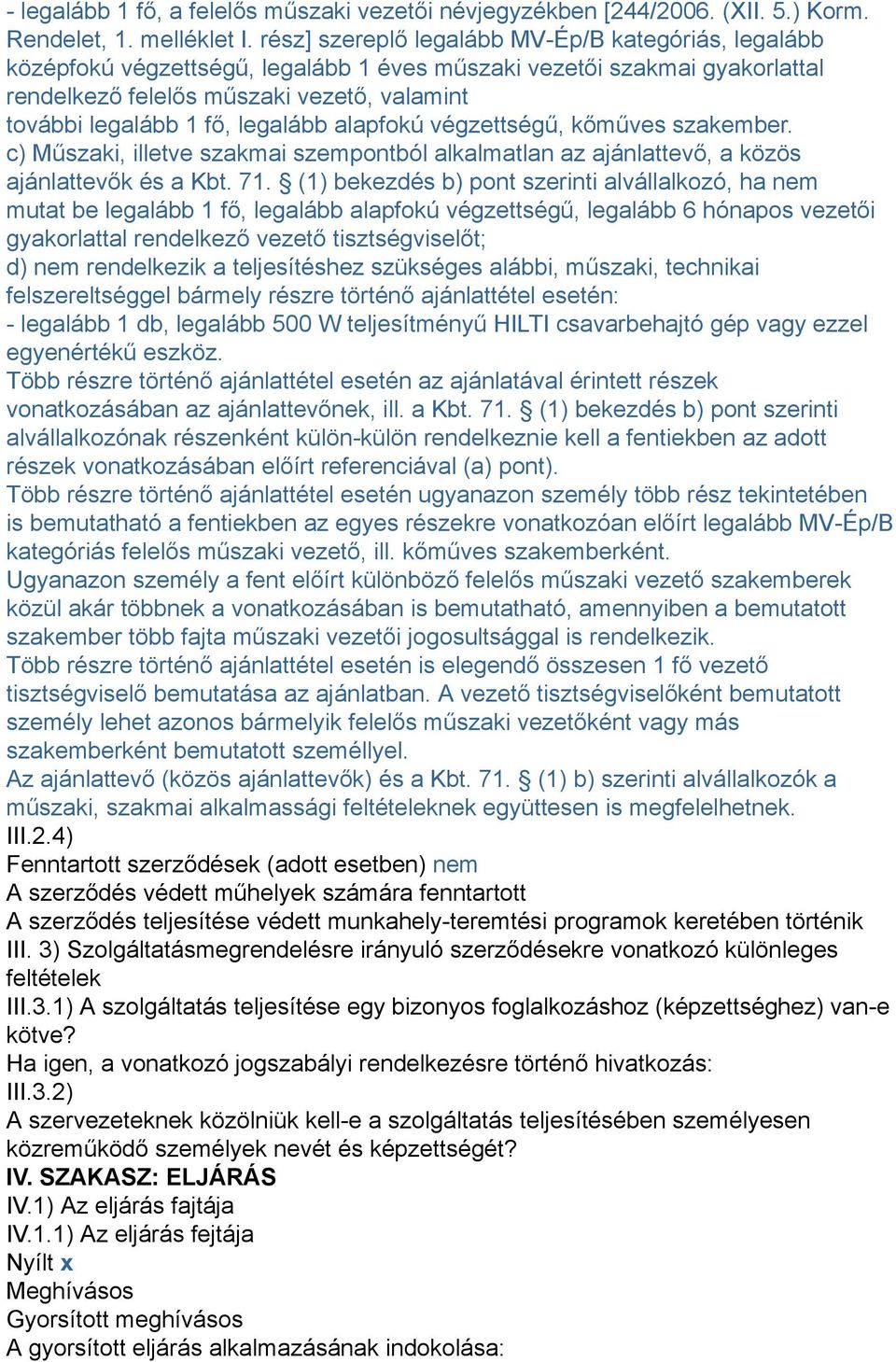 legalább alapfokú végzettségű, kőműves szakember. c) Műszaki, illetve szakmai szempontból alkalmatlan az ajánlattevő, a közös ajánlattevők és a Kbt. 71.