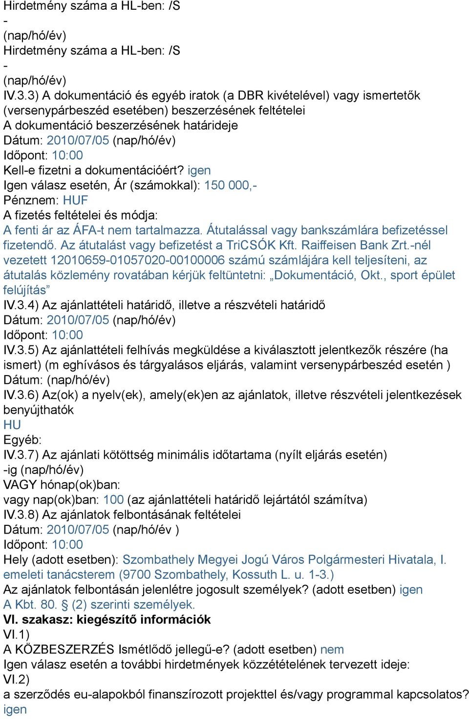 Időpont: 10:00 Kell-e fizetni a dokumentációért? igen Igen válasz esetén, Ár (számokkal): 150 000,- HUF A fizetés feltételei és módja: A fenti ár az ÁFA-t nem tartalmazza.