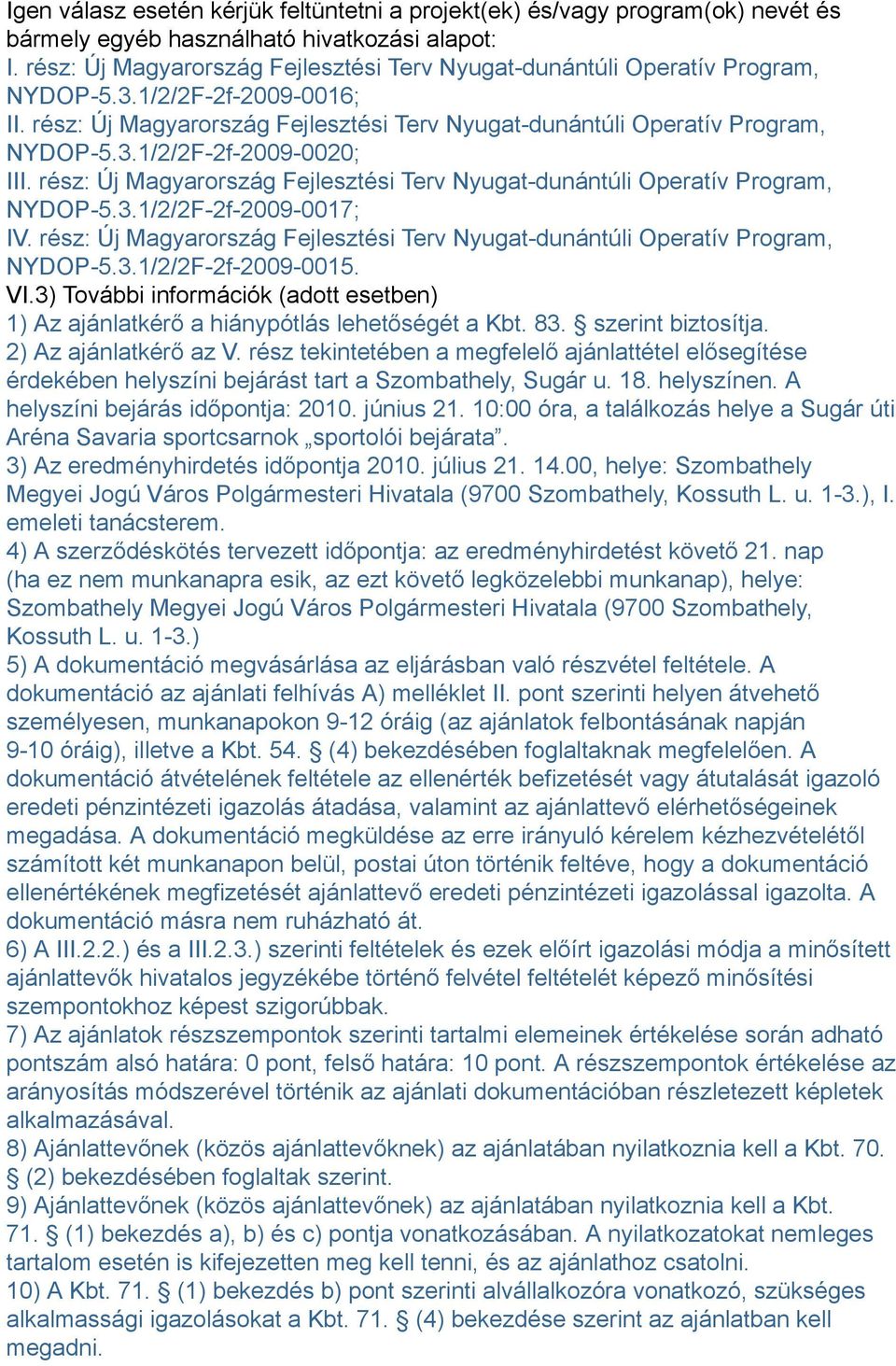 rész: Új Magyarország Fejlesztési Terv Nyugat-dunántúli Operatív Program, NYDOP-5.3.1/2/2F-2f-2009-0017; IV. rész: Új Magyarország Fejlesztési Terv Nyugat-dunántúli Operatív Program, NYDOP-5.3.1/2/2F-2f-2009-0015.