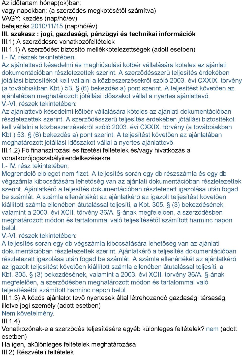 részek tekintetében: Az ajánlattevő késedelmi és meghiúsulási kötbér vállalására köteles az ajánlati dokumentációban részletezettek szerint.