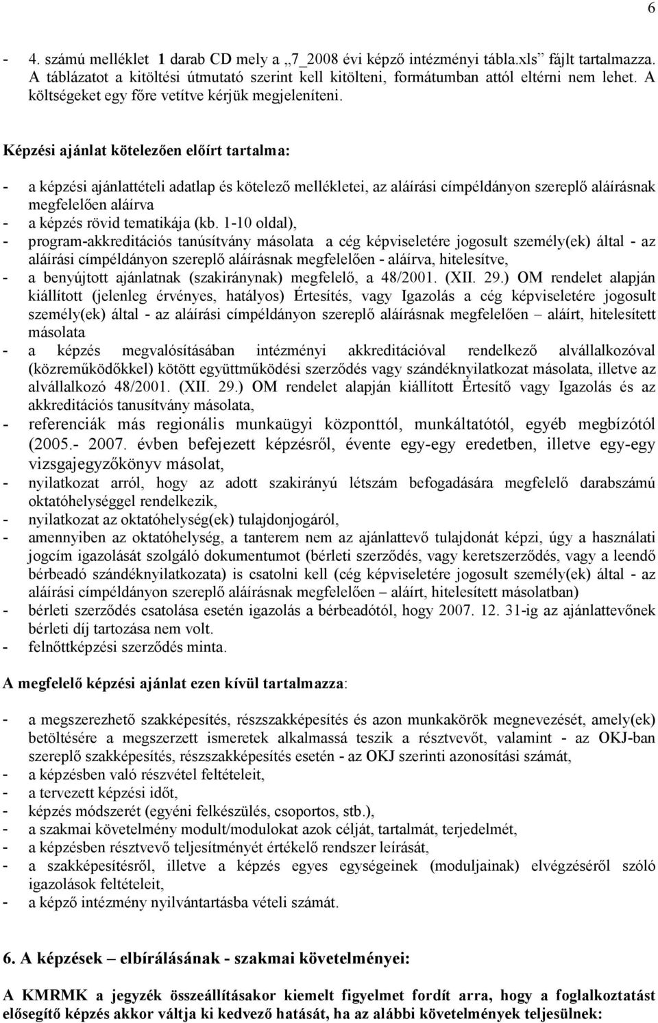 Képzési ajánlat kötelezıen elıírt tartalma: - a képzési ajánlattételi adatlap és kötelezı mellékletei, az aláírási címpéldányon szereplı aláírásnak megfelelıen aláírva - a képzés rövid tematikája (kb.