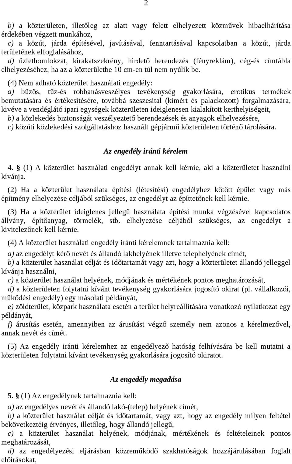 (4) Nem adható közterület használati engedély: a) bűzös, tűz-és robbanásveszélyes tevékenység gyakorlására, erotikus termékek bemutatására és értékesítésére, továbbá szeszesital (kimért és