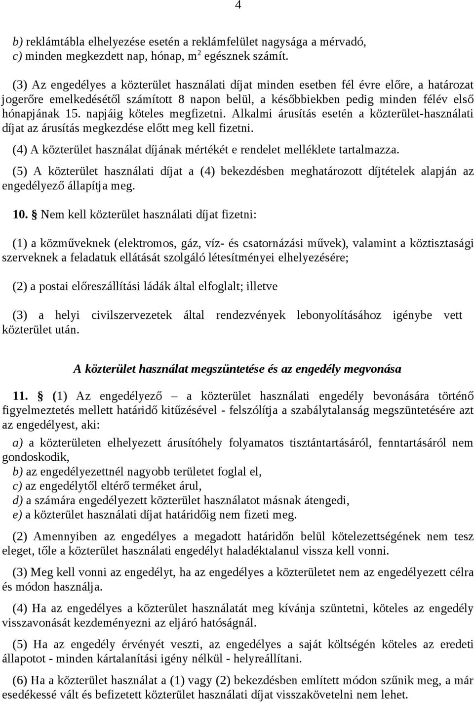 napjáig köteles megfizetni. Alkalmi árusítás esetén a közterület-használati díjat az árusítás megkezdése előtt meg kell fizetni.