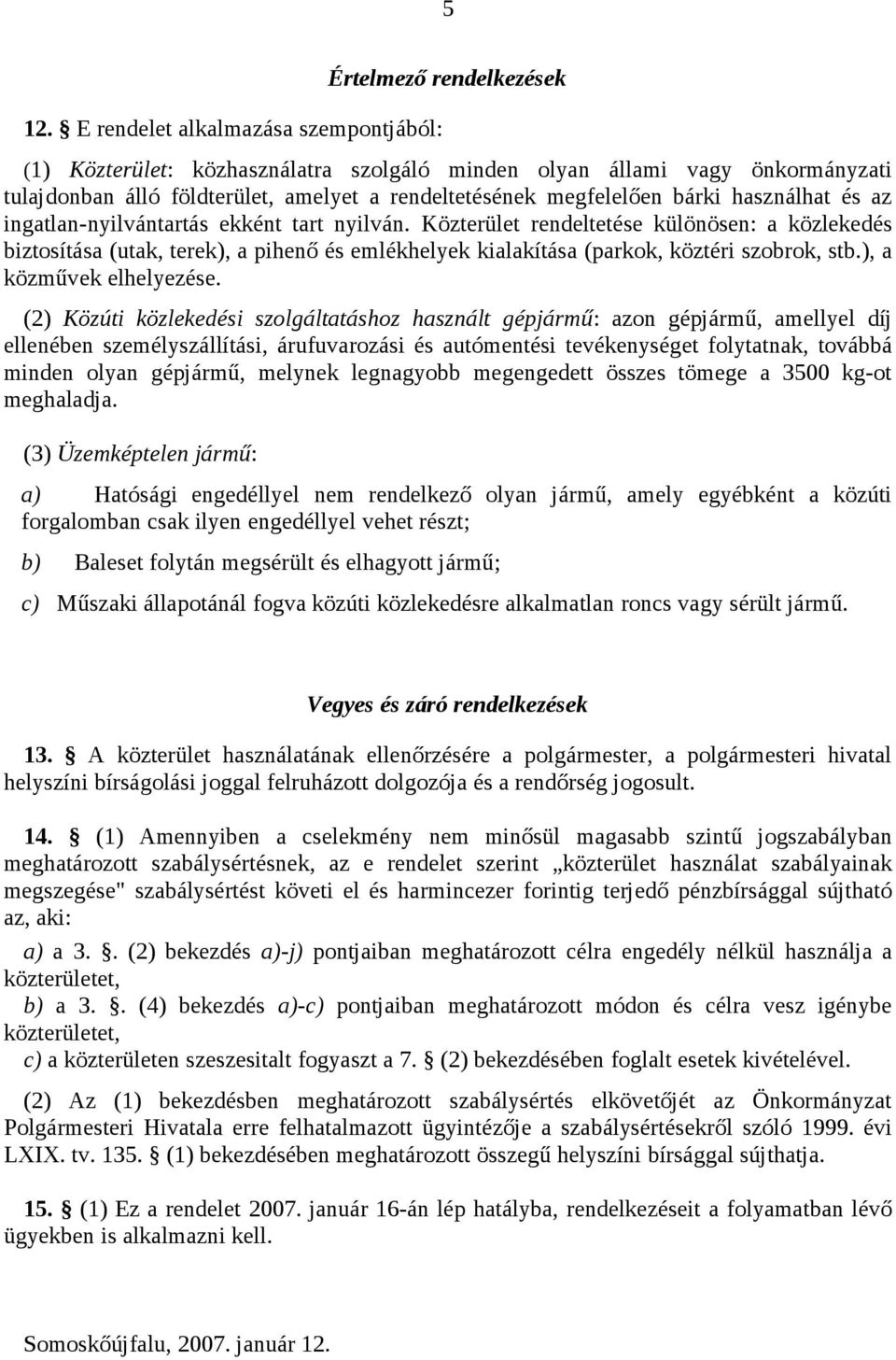 Közterület rendeltetése különösen: a közlekedés biztosítása (utak, terek), a pihenő és emlékhelyek kialakítása (parkok, köztéri szobrok, stb.), a közművek elhelyezése.