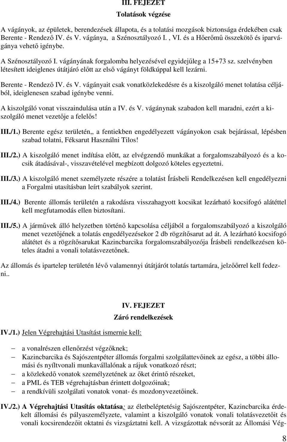 szelvényben létesített ideiglenes útátjáró előtt az első vágányt földkúppal kell lezárni. Berente - Rendező IV. és V.