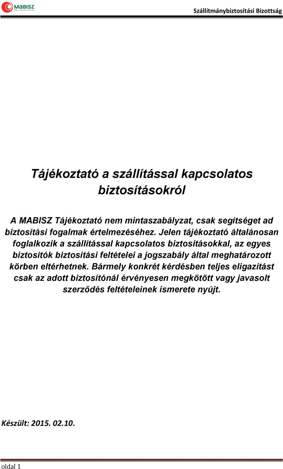 Jelen tájékoztató általánosan foglalkozik a szállítással kapcsolatos biztosításokkal, az egyes biztosítók biztosítási
