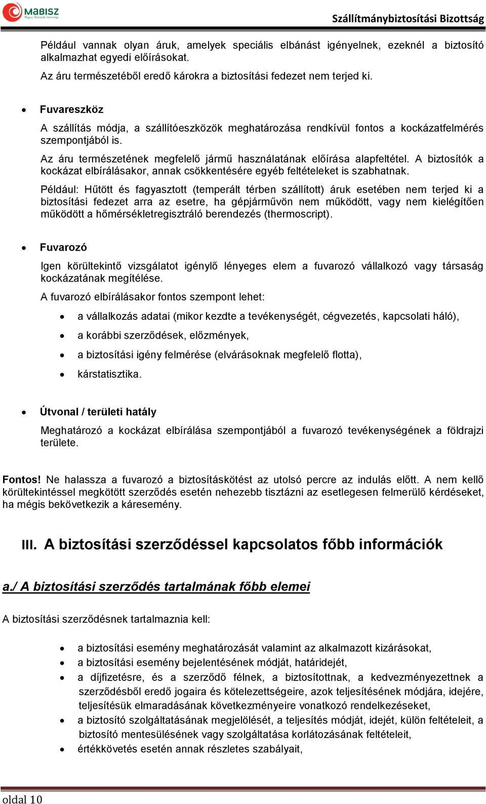 A biztosítók a kockázat elbírálásakor, annak csökkentésére egyéb feltételeket is szabhatnak.