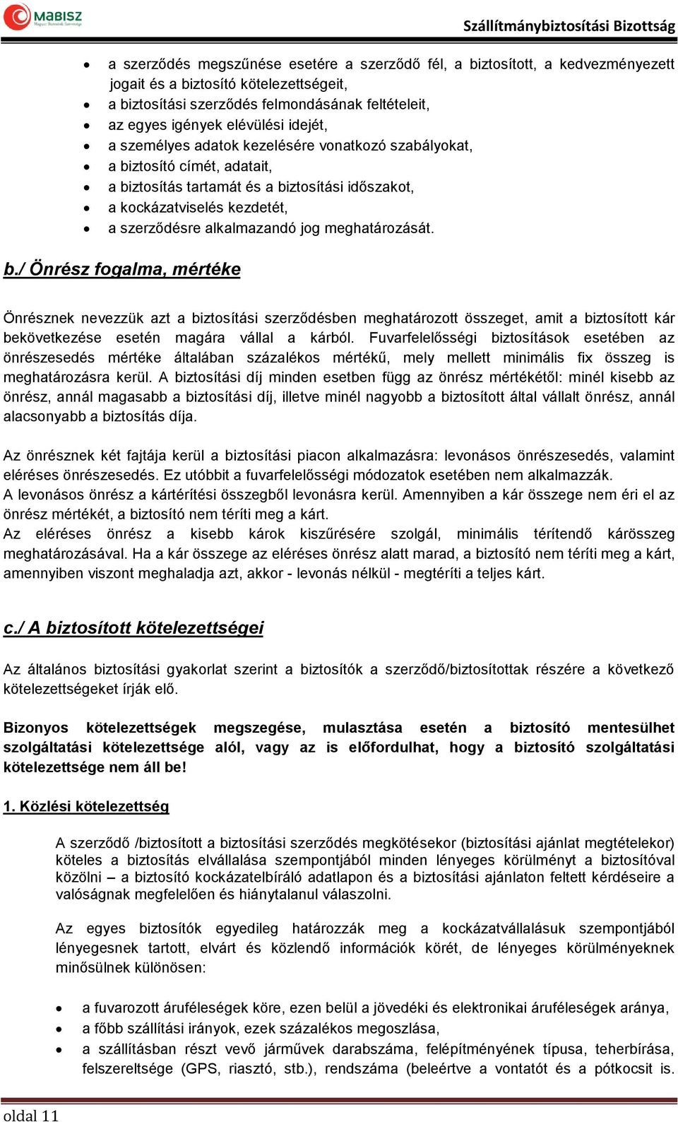 meghatározását. b./ Önrész fogalma, mértéke Önrésznek nevezzük azt a biztosítási szerződésben meghatározott összeget, amit a biztosított kár bekövetkezése esetén magára vállal a kárból.