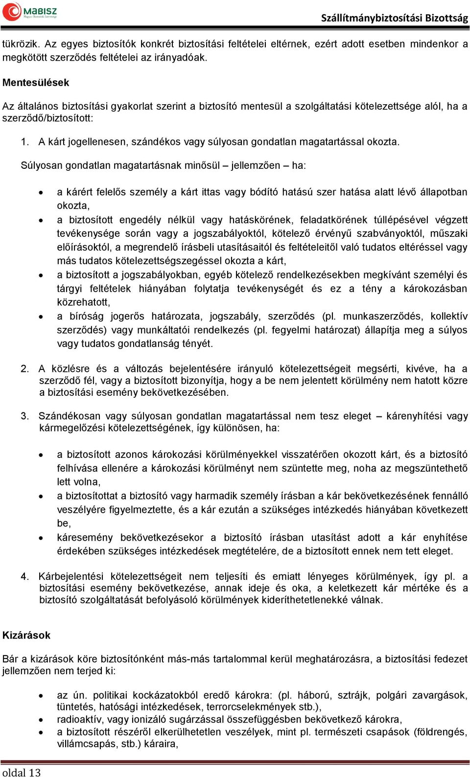 A kárt jogellenesen, szándékos vagy súlyosan gondatlan magatartással okozta.