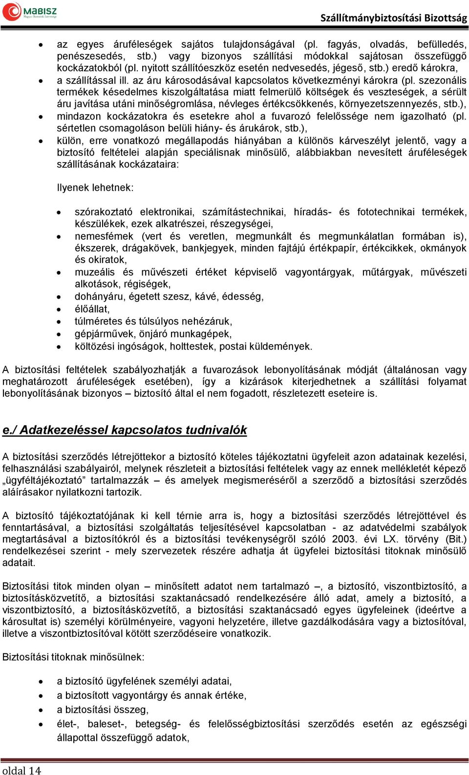 szezonális termékek késedelmes kiszolgáltatása miatt felmerülő költségek és veszteségek, a sérült áru javítása utáni minőségromlása, névleges értékcsökkenés, környezetszennyezés, stb.