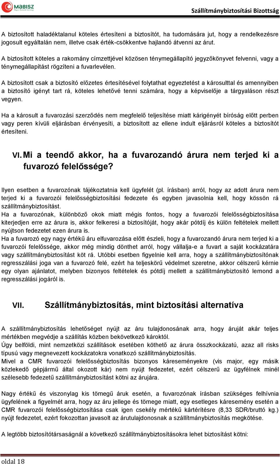 A biztosított csak a biztosító előzetes értesítésével folytathat egyeztetést a károsulttal és amennyiben a biztosító igényt tart rá, köteles lehetővé tenni számára, hogy a képviselője a tárgyaláson