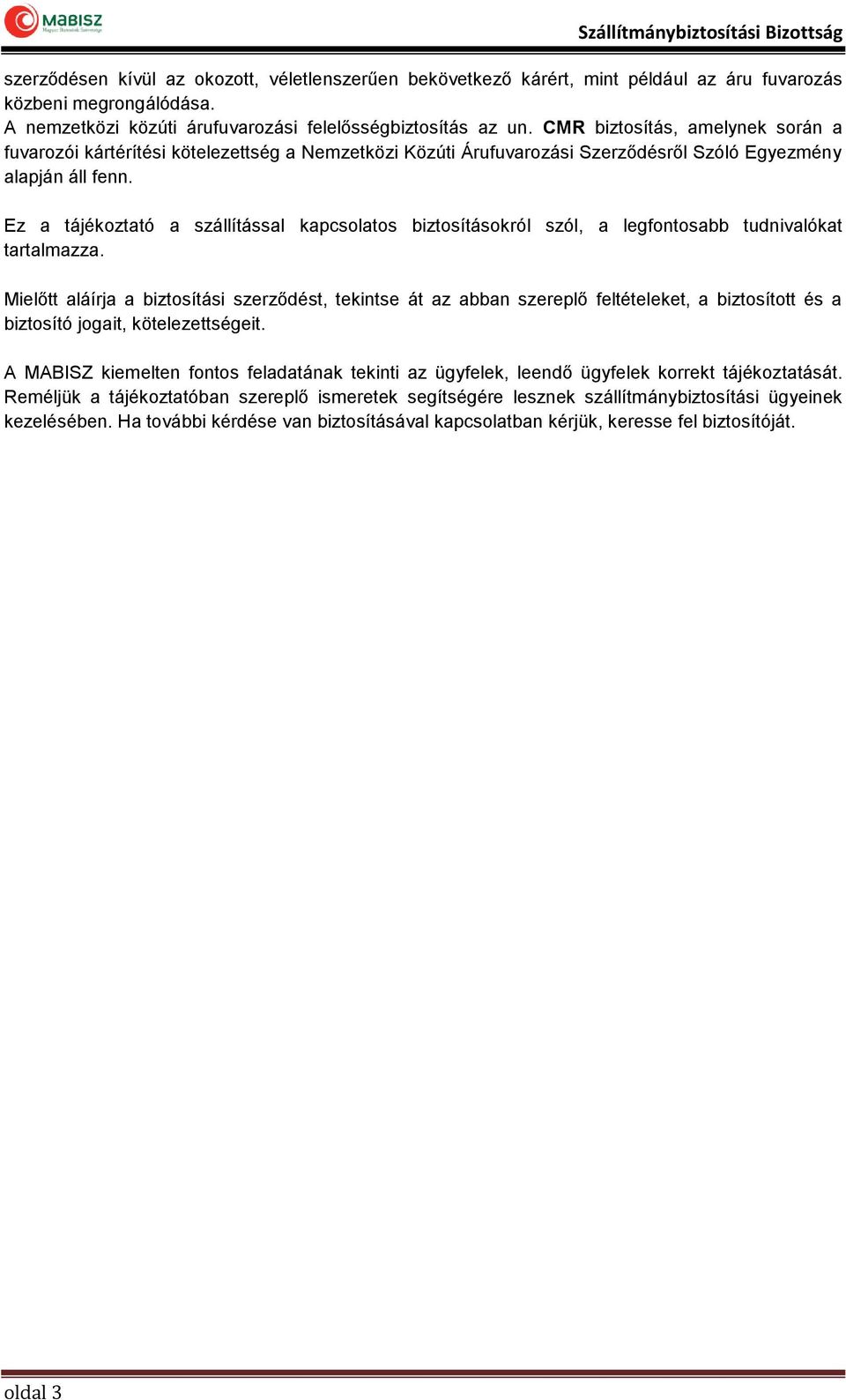 Ez a tájékoztató a szállítással kapcsolatos biztosításokról szól, a legfontosabb tudnivalókat tartalmazza.
