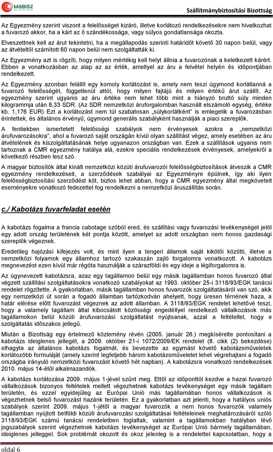 Az Egyezmény azt is rögzíti, hogy milyen mértékig kell helyt állnia a fuvarozónak a keletkezett kárért.