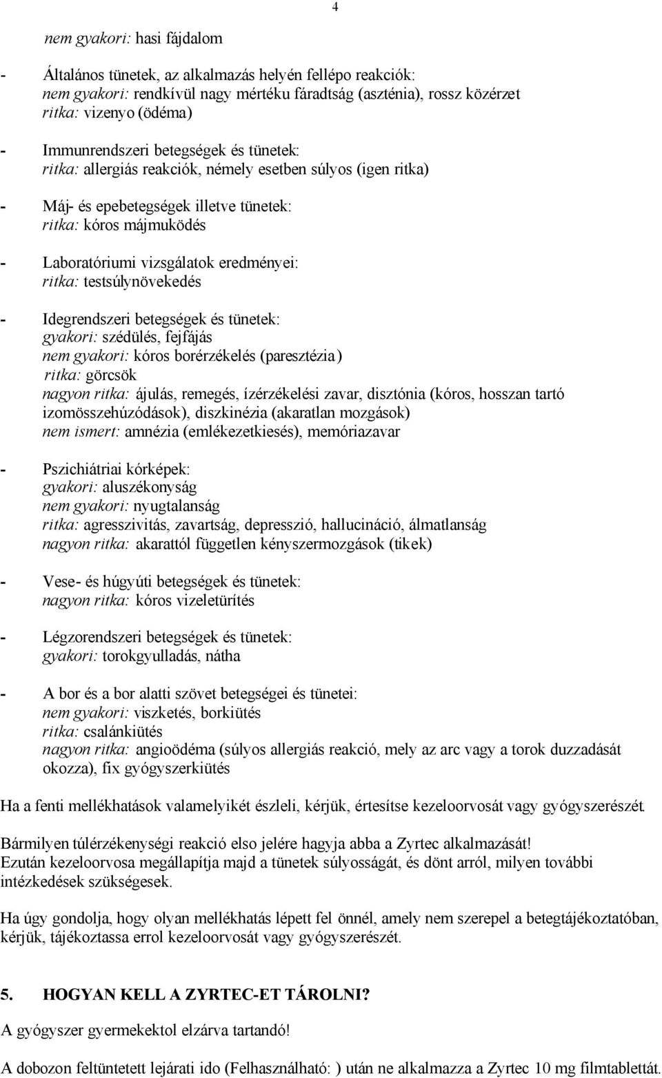 eredményei: ritka: testsúlynövekedés - Idegrendszeri betegségek és tünetek: gyakori: szédülés, fejfájás nem gyakori: kóros borérzékelés (paresztézia) ritka: görcsök nagyon ritka: ájulás, remegés,