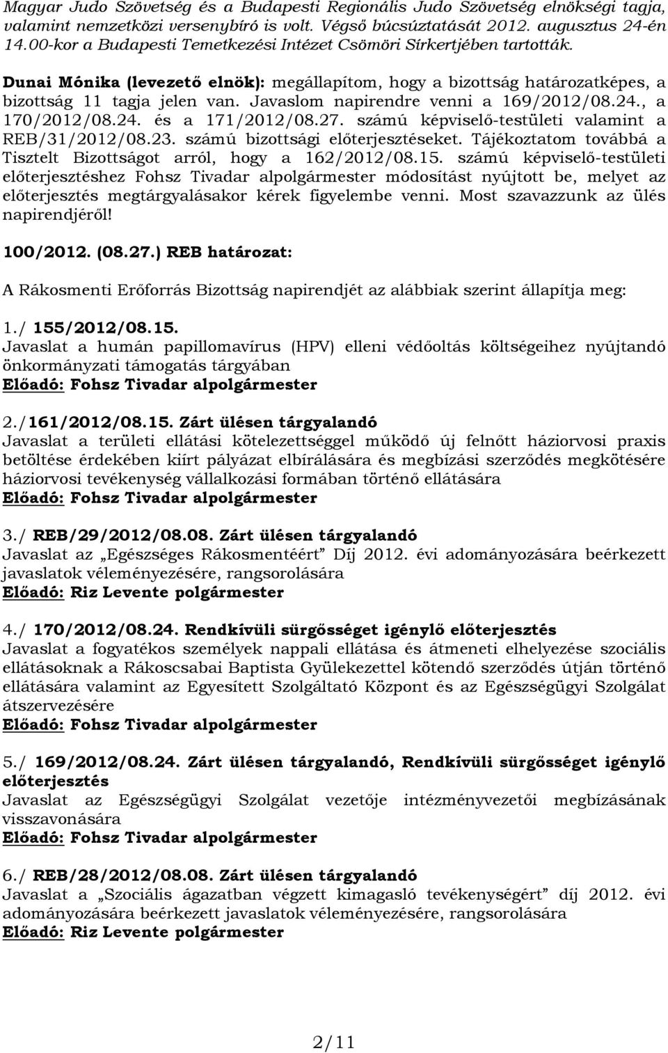 Javaslom napirendre venni a 169/2012/08.24., a 170/2012/08.24. és a 171/2012/08.27. számú képviselő-testületi valamint a REB/31/2012/08.23. számú bizottsági előterjesztéseket.