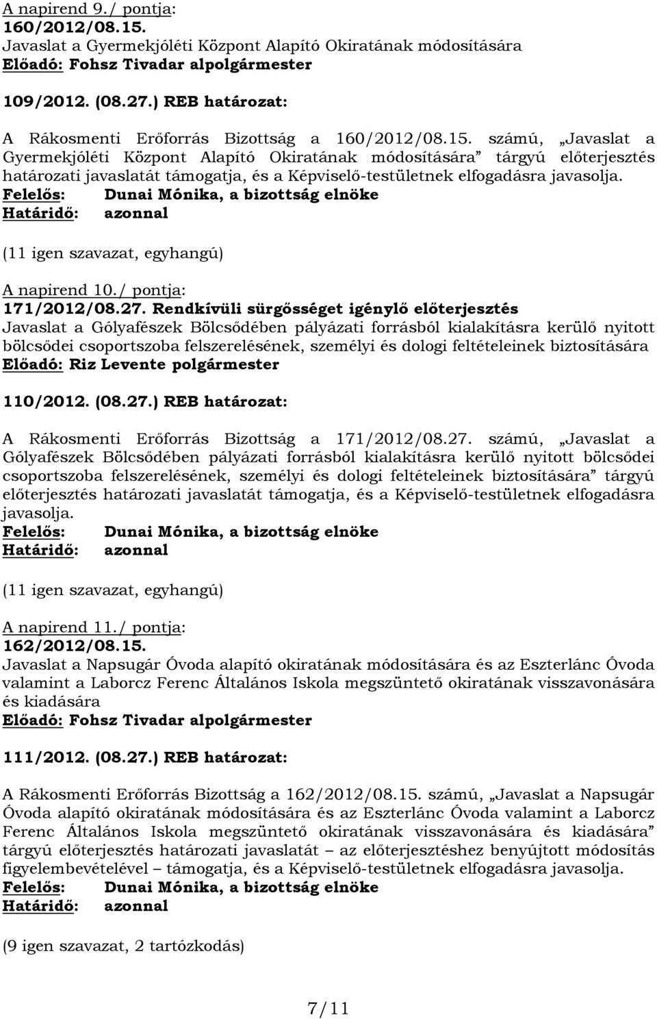 számú, Javaslat a Gyermekjóléti Központ Alapító Okiratának módosítására tárgyú előterjesztés határozati javaslatát támogatja, és a Képviselő-testületnek elfogadásra javasolja. A napirend 10.