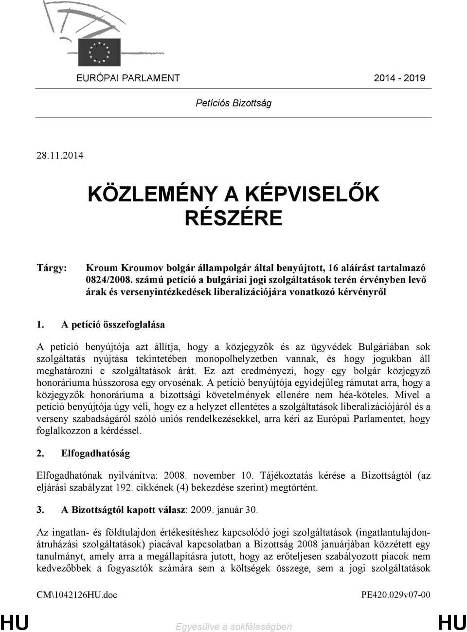 A petíció összefoglalása A petíció benyújtója azt állítja, hogy a közjegyzők és az ügyvédek Bulgáriában sok szolgáltatás nyújtása tekintetében monopolhelyzetben vannak, és hogy jogukban áll