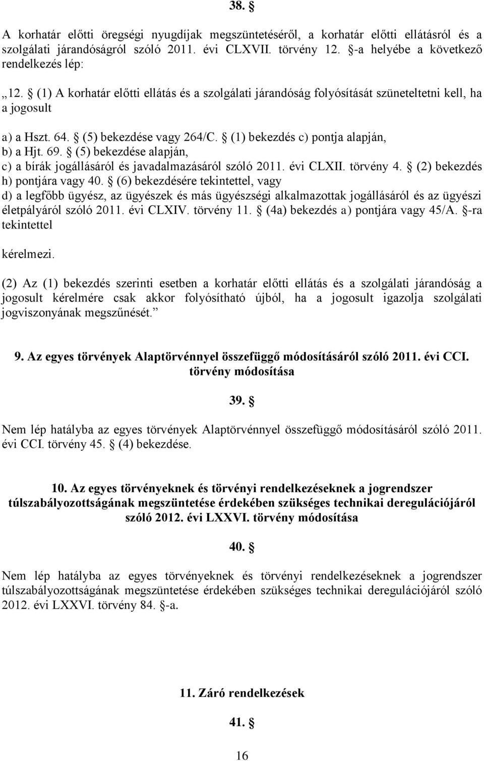 (5) bekezdése alapján, c) a bírák jogállásáról és javadalmazásáról szóló 2011. évi CLXII. törvény 4. (2) bekezdés h) pontjára vagy 40.