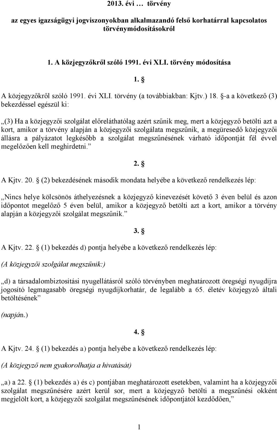 -a a következő (3) bekezdéssel egészül ki: (3) Ha a közjegyzői szolgálat előreláthatólag azért szűnik meg, mert a közjegyző betölti azt a kort, amikor a törvény alapján a közjegyzői szolgálata