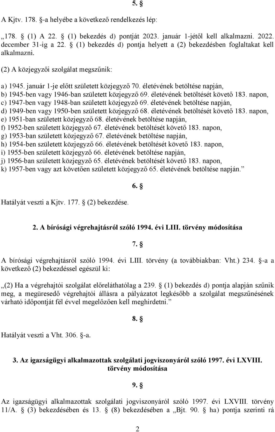 életévének betöltése napján, b) 1945-ben vagy 1946-ban született közjegyző 69. életévének betöltését követő 183. napon, c) 1947-ben vagy 1948-ban született közjegyző 69.