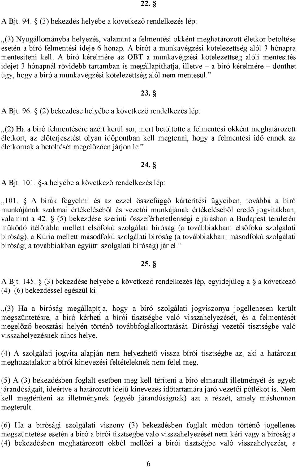 A bíró kérelmére az OBT a munkavégzési kötelezettség alóli mentesítés idejét 3 hónapnál rövidebb tartamban is megállapíthatja, illetve a bíró kérelmére dönthet úgy, hogy a bíró a munkavégzési