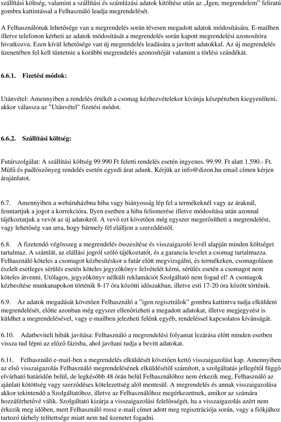 E-mailben illetve telefonon kérheti az adatok módosítását a megrendelés során kapott megrendelési azonosítóra hivatkozva. Ezen kívül lehetősége van új megrendelés leadására a javított adatokkal.