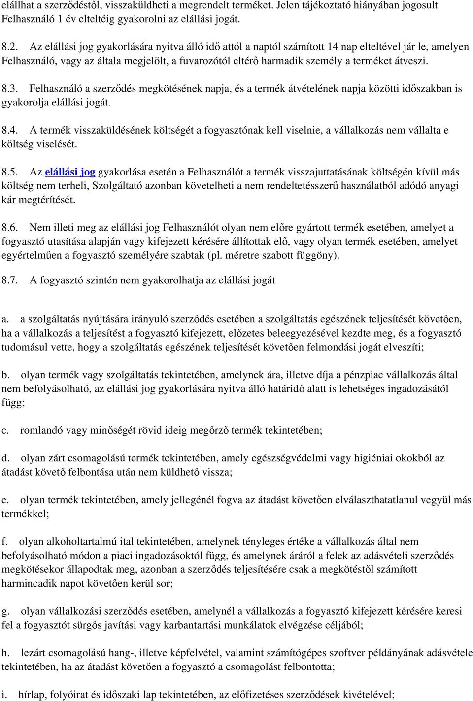 8.3. Felhasználó a szerződés megkötésének napja, és a termék átvételének napja közötti időszakban is gyakorolja elállási jogát. 8.4.