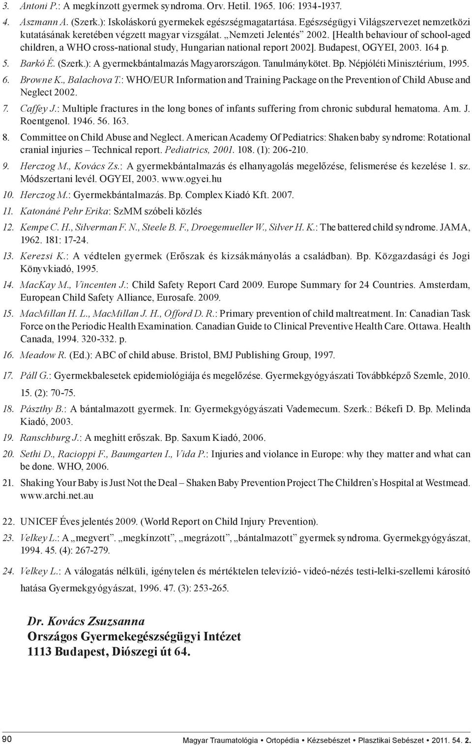 [Health behaviour of school-aged children, a WHO cross-national study, Hungarian national report 2002]. Budapest, OGYEI, 2003. 164 p. 5. Barkó É. (Szerk.): A gyermekbántalmazás Magyarországon.